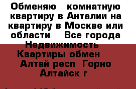 Обменяю 3 комнатную квартиру в Анталии на квартиру в Москве или области  - Все города Недвижимость » Квартиры обмен   . Алтай респ.,Горно-Алтайск г.